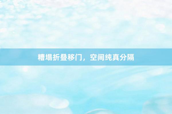 糟塌折叠移门，空间纯真分隔