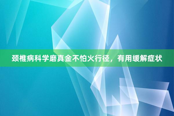 颈椎病科学磨真金不怕火行径，有用缓解症状