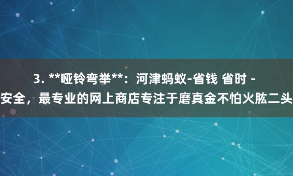 3. **哑铃弯举**:河津蚂蚁-省钱 省时 - 最安全,最专业的网上商店专注于磨真金不怕火肱二头肌